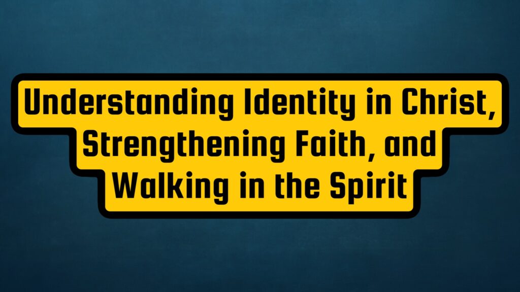 Understanding Identity in Christ, 
Strengthening Faith, and 
Walking in the Spirit A 30-day guide